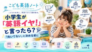 小学生が『英語イヤ！』と言ったら？『向いてない』と決める前に